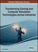 Transforming Gaming And Computer Simulation Technologies Across Industries (Advances In Multimedia And Interactive Technologies)