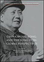 China, Hong Kong, And The Long 1970s: Global Perspectives (Cambridge Imperial And Post-Colonial Studies Series)