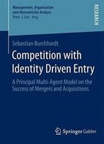 Competition With Identity Driven Entry: A Principal Multi-Agent Model On The Success Of Mergers And Acquisitions (Management, Organisation Und Ökonomische Analyse)