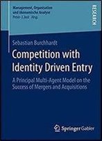 Competition With Identity Driven Entry: A Principal Multi-Agent Model On The Success Of Mergers And Acquisitions (Management, Organisation Und Okonomische Analyse)