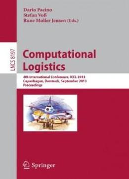 Computational Logistics: 4th International Conference, Iccl 2013, Copenhagen, Denmark, September 25-27, 2013, Proceedings (lecture Notes In Computer ... Computer Science And General Issues)