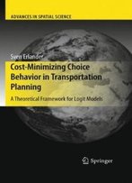 Cost-Minimizing Choice Behavior In Transportation Planning: A Theoretical Framework For Logit Models (Advances In Spatial Science)