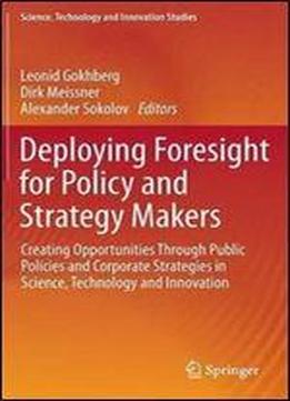 Deploying Foresight For Policy And Strategy Makers: Creating Opportunities Through Public Policies And Corporate Strategies In Science, Technology And ... (science, Technology And Innovation Studies)