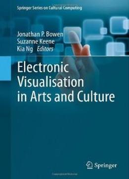 Electronic Visualisation In Arts And Culture (springer Series On Cultural Computing)