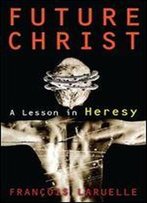 Future Christ: A Lesson In Heresy