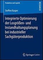 Integrierte Optimierung Der Losgroen- Und Instandhaltungsplanung Bei Industrieller Sachguterproduktion (Produktion Und Logistik)