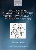 Modernism, Magazines, And The British Avant-Garde: Reading Rhythm, 1910-1914 (Oxford English Monographs)