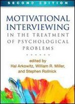 Motivational Interviewing In The Treatment Of Psychological Problems, Second Edition (Applications Of Motivational Interviewing)