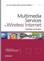 Multimedia Services In Wireless Internet: Modeling And Analysis (Wireless Communications And Mobile Computing)