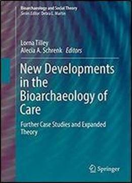 New Developments In The Bioarchaeology Of Care: Further Case Studies And Expanded Theory (bioarchaeology And Social Theory)