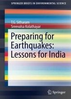 Preparing For Earthquakes: Lessons For India (Springerbriefs In Environmental Science)