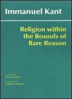 Religion Within The Bounds Of Bare Reason (Hackett Classics)