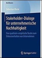Stakeholder-Dialoge Fur Unternehmerische Nachhaltigkeit: Eine Qualitativ-Empirische Studie Zum Diskursverhalten Von Unternehmen (Bestmasters)