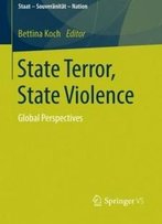 State Terror, State Violence: Global Perspectives (Staat – Souveränität – Nation)