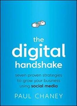 The Digital Handshake: Seven Proven Strategies To Grow Your Business Using Social Media
