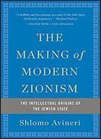The Making Of Modern Zionism: The Intellectual Origins Of The Jewish State