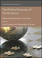 The Political Economy Of Pacific Russia: Regional Developments In East Asia (International Political Economy Series)