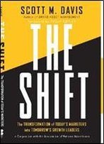 The Shift: The Transformation Of Today's Marketers Into Tomorrow's Growth Leaders