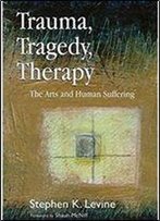Trauma, Tragedy, Therapy: The Arts And Human Suffering