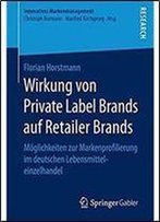 Wirkung Von Private Label Brands Auf Retailer Brands: Moglichkeiten Zur Markenprofilierung Im Deutschen Lebensmitteleinzelhandel (Innovatives Markenmanagement)