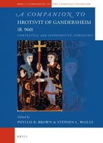 A Companion To Hrotsvit Of Gandersheim (Fl. 960): Contextual And Interpretive Approaches