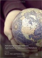 Advancing Interdisciplinary Approaches To International Relations