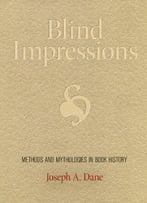 Blind Impressions: Methods And Mythologies In Book History (Material Texts)