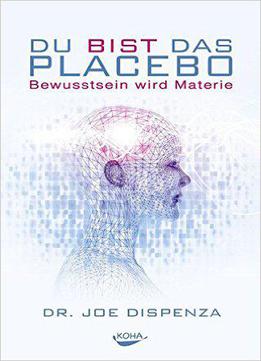 Du Bist Das Placebo - Bewusstsein Wird Materie