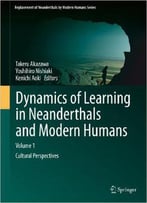 Dynamics Of Learning In Neanderthals And Modern Humans Volume 1: Cultural Perspectives