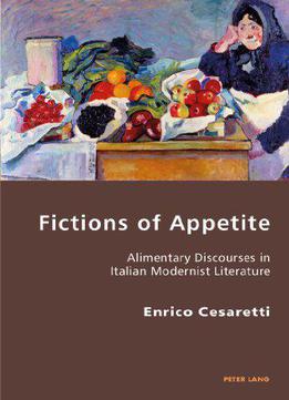 Fictions Of Appetite: Alimentary Discourses In Italian Modernist Literature