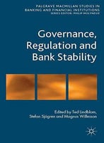 Governance, Regulation And Bank Stability (Palgrave Macmillan Studies In Banking And Financial Institutions)