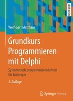 Grundkurs Programmieren Mit Delphi: Systematisch Programmieren Lernen Für Einsteiger