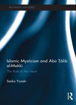 Islamic Mysticism And Abu Talib Al-makki: The Role Of The Heart