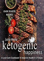 Ketogenic Happiness: A Low-Carb Cookbook To Improve Health In 21-Days