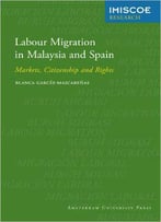 Labour Migration In Malaysia And Spain: Markets, Citizenship And Rights (Amsterdam University Press - Imiscoe Research)
