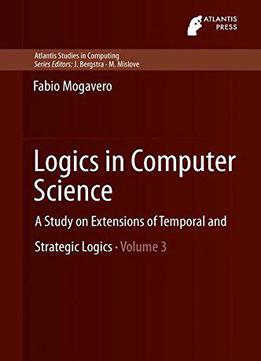 Logics In Computer Science: A Study On Extensions Of Temporal And Strategic Logics