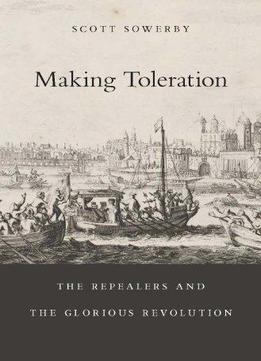 Making Toleration: The Repealers And The Glorious Revolution