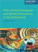Post-Colonial Immigrants And Identity Formations In The Netherlands (Amsterdam University Press - Imiscoe Research)