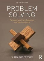 Problem Solving: Perspectives From Cognition And Neuroscience, 2nd Edition