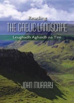 Reading The Gaelic Landscape: Leughadh Aghaidh Na Tire