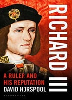 Richard Iii: A Ruler And His Reputation