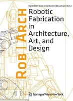 Rob|Arch: Robotic Fabrication In Architecture, Art And Design