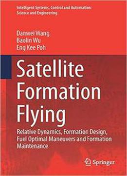 Satellite Formation Flying: Relative Dynamics, Formation Design, Fuel Optimal Maneuvers And Formation Maintenance