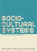 Sociocultural Systems: Principles Of Structure And Change