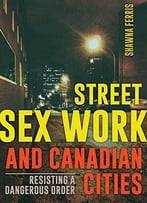 Street Sex Work And Canadian Cities: Resisting A Dangerous Order