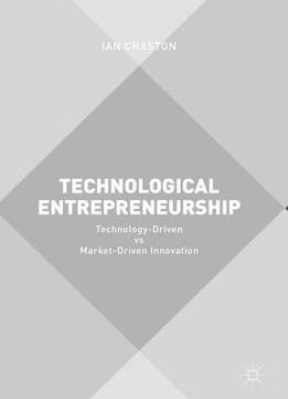 Technological Entrepreneurship: Technology-driven Vs Market-driven Innovation