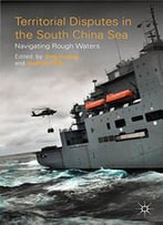 Territorial Disputes In The South China Sea: Navigating Rough Waters