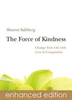 The Force Of Kindness: Change Your Life With Love & Compassion (Enhanced Edition)