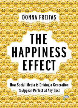 The Happiness Effect: How Social Media Is Driving A Generation To Appear Perfect At Any Cost