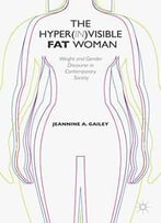The Hyper(In)Visible Fat Woman: Weight And Gender Discourse In Contemporary Society